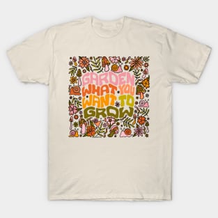 Garden What You Want to Grow T-Shirt